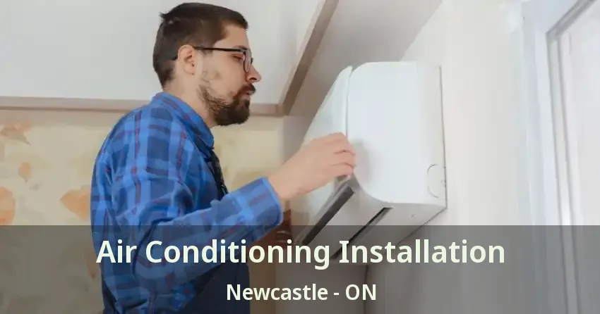 Air Conditioning Installation Newcastle - ON
