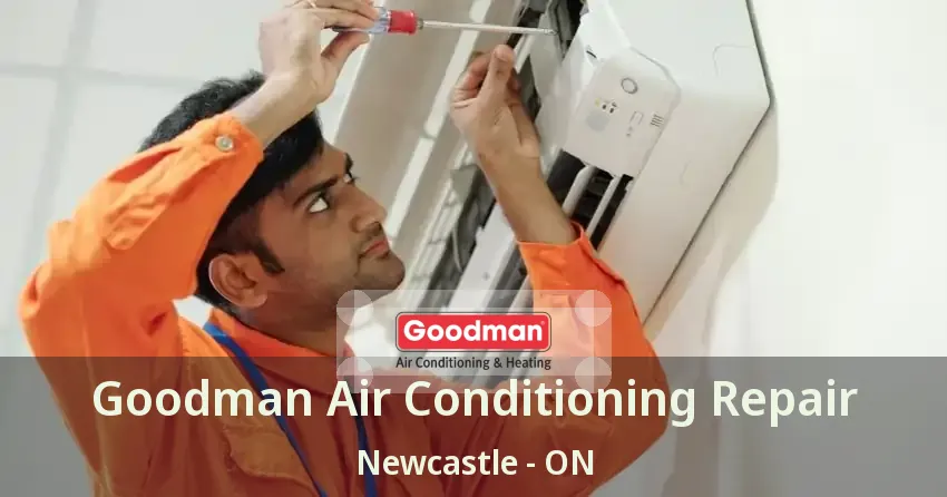 Goodman Air Conditioning Repair Newcastle - ON
