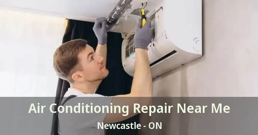 Air Conditioning Repair Near Me Newcastle - ON