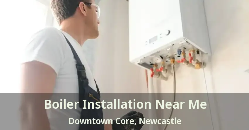 Boiler Installation Near Me Downtown Core, Newcastle - ON