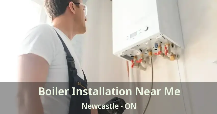 Boiler Installation Near Me Newcastle - ON