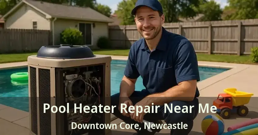 Pool Heater Repair Near Me Downtown Core, Newcastle - ON